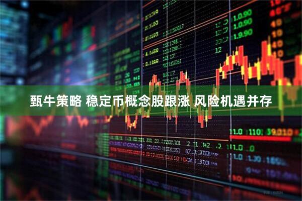 甄牛策略 稳定币概念股跟涨 风险机遇并存